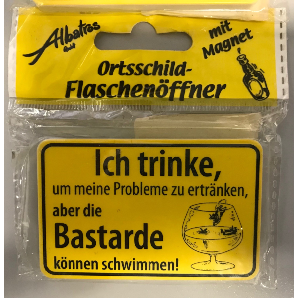 "Ich trinke,um..." - Flaschenöffner Ortsschild Spruch - Albatros-Geschenkartikel
