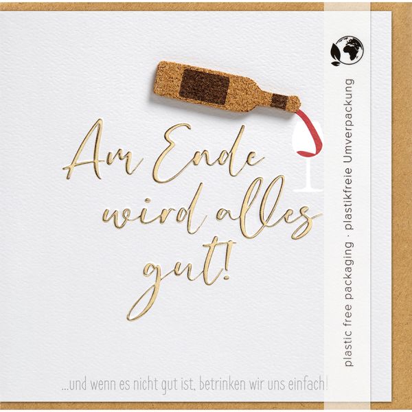 Allgemeine Wünsche - Moments Collection - Karte mit Briefumschlag und Kork Applikation - plastikfrei verpackt-  Weinflasche - Anlass_Spruch: Am Ende wird alles gut! ...und wenn es nicht gut ist, betrinken wir uns einfach!