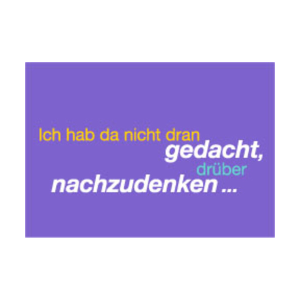 Allgemeine Wünsche - Sprüche - unARTig - Postkarte im Format 15 x 10 cm - "Ich hab da nicht dran gedacht, drüber nachzudenken..."