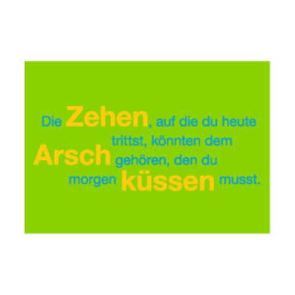 Allgemeine Wünsche - Sprüche - unARTig - Postkarte im Format 15 x 10 cm - "Die Zehen, auf die du heute trittst, könnten dem Arsch gehören, den du morgen küssen musst."