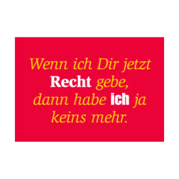 Allgemeine Wünsche - Sprüche - unARTig - Postkarte im Format 15 x 10 cm - "Wenn ich Dir jetzt Recht gebe, dann habe ich ja keins mehr."