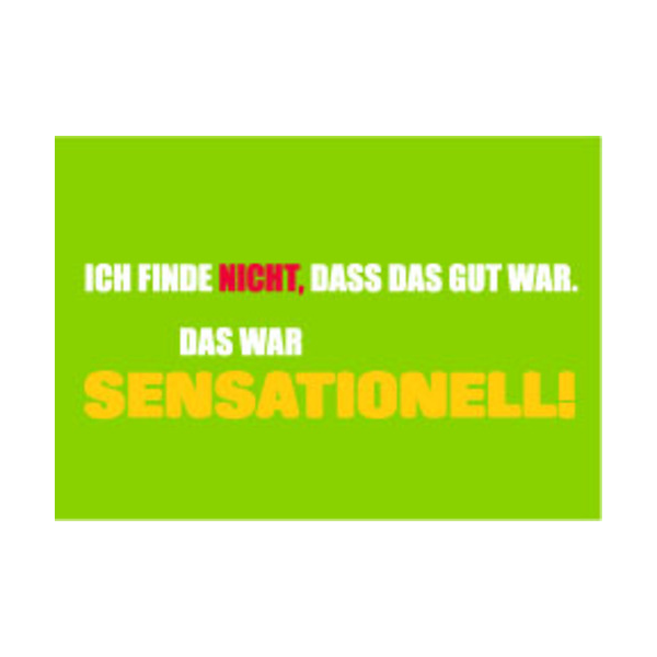 Allgemeine Wünsche - Sprüche - unARTig - Postkarte im Format 15 x 10 cm - "Ich finde nicht, dass das gut war. Das war sensationell!"