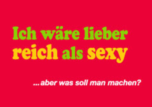 Allgemeine Wünsche - Sprüche - unARTig - Postkarte im Format 15 x 10 cm - "Ich wäre lieber reich als sexy....aber was soll man machen?"