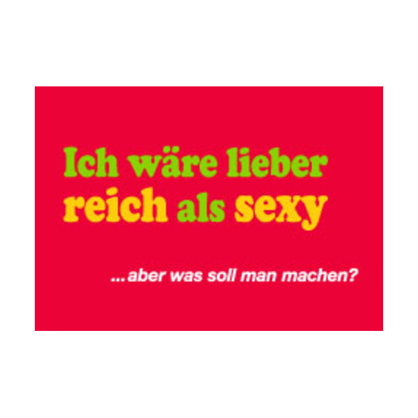 Allgemeine Wünsche - Sprüche - unARTig - Postkarte im Format 15 x 10 cm - "Ich wäre lieber reich als sexy....aber was soll man machen?"
