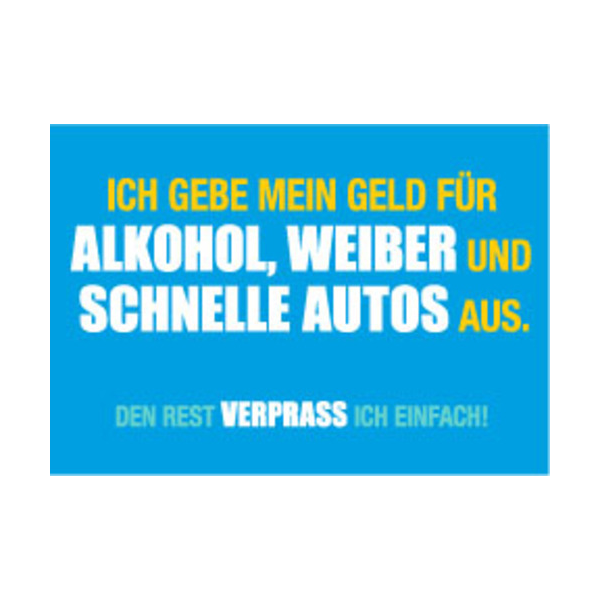 Allgemeine Wünsche - Sprüche - unARTig - Postkarte im Format 15 x 10 cm - "Ich gebe mein Geld für Alkohol, Weiber und schnelle Autos aus. Den Rest verprass ich einfach!"