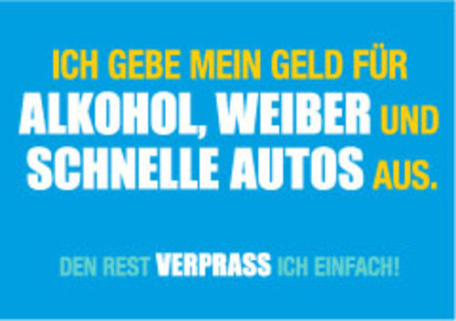 GO-UPS-037 - unARTig - Postkarte - "Spruch" - Format: 10 x 15 cm - Dekor: "Ich gebe mein Geld für Alkohol, Weiber und schnelle Autos aus. Den Rest verprass ich einfach!"