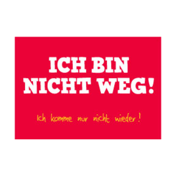 Allgemeine Wünsche - Sprüche - unARTig - Postkarte im Format 15 x 10 cm - "Ich bin nicht weg! Ich komme nur nicht wieder!"