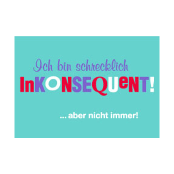 Allgemeine Wünsche - Sprüche - unARTig - Postkarte im Format 15 x 10 cm - "Ich bin schrecklich inkonsequent! ...aber nicht immer!"
