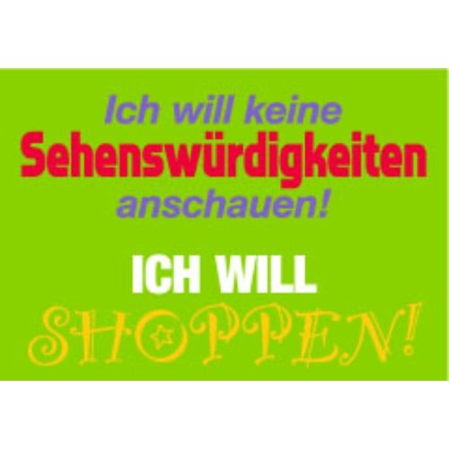 Allgemeine Wünsche - Sprüche - unARTig - Postkarte im Format 15 x 10 cm - "Ich will keine Sehenswürdigkeiten anschauen! Ich will shoppen!"