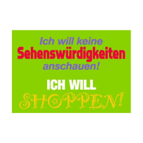 Allgemeine Wünsche - Sprüche - unARTig - Postkarte im Format 15 x 10 cm - "Ich will keine Sehenswürdigkeiten anschauen! Ich will shoppen!"