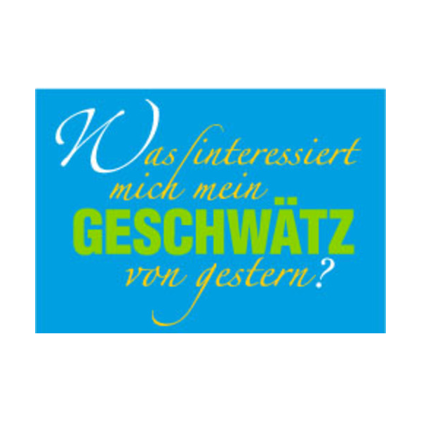 Allgemeine Wünsche - Sprüche - unARTig - Postkarte im Format 15 x 10 cm - "Was interessiert mich mein Geschwätz von gestern?"