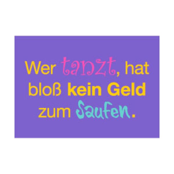 Allgemeine Wünsche - Sprüche - unARTig - Postkarte im Format 15 x 10 cm - "Wer tanzt, hat bloß kein Geld zum Saufen"