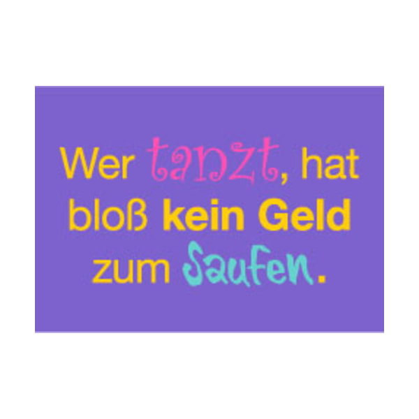 Allgemeine Wünsche - Sprüche - unARTig - Postkarte im Format 15 x 10 cm - "Wer tanzt, hat bloß kein Geld zum Saufen"