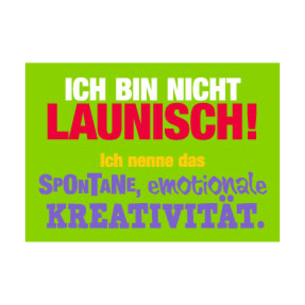 Allgemeine Wünsche - Sprüche - unARTig - Postkarte im Format 15 x 10 cm - "Ich bin nicht launisch! Ich nenne das spontane, emotionale Kreativität."