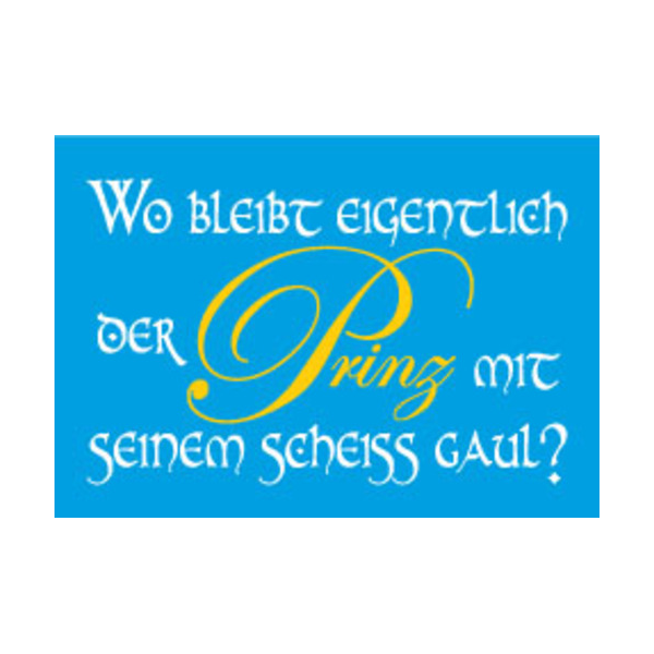 Allgemeine Wünsche - Sprüche - unARTig - Postkarte im Format 15 x 10 cm - "Wo bleibt eigentlich der Prinz mit seinem scheiss Gaul?"