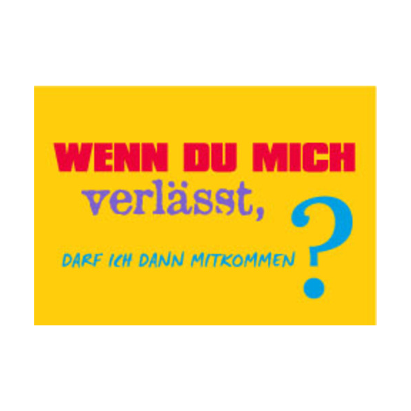 Allgemeine Wünsche - Sprüche - unARTig - Postkarte im Format 15 x 10 cm - "Wenn du mich verlässt, darf ich dann mitkommen?"