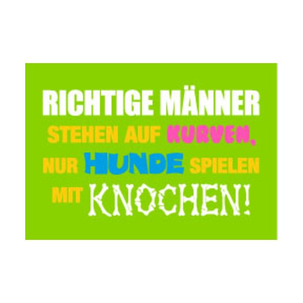 Allgemeine Wünsche - Sprüche - unARTig - Postkarte im Format 15 x 10 cm - "Richtige Männer stehen auf Kurven, nur Hunde spielen mit Knochen!"
