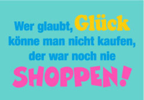 Allgemeine Wünsche - Sprüche - unARTig - Postkarte im Format 15 x 10 cm - "Wer glaubt, Glück könne man nicht kaufen, der war noch nie shoppen!"
