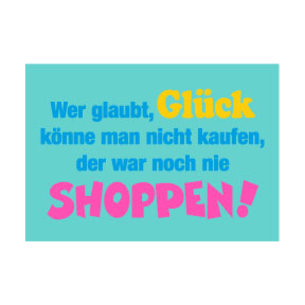 Allgemeine Wünsche - Sprüche - unARTig - Postkarte im Format 15 x 10 cm - "Wer glaubt, Glück könne man nicht kaufen, der war noch nie shoppen!"