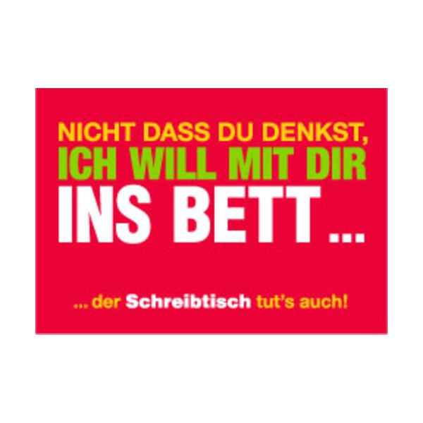 Allgemeine Wünsche - Sprüche - unARTig - Postkarte im Format 15 x 10 cm - "Nicht dass du denkst, ich will mit dir ins Bett...der Schreibtischt tut´s auch!"