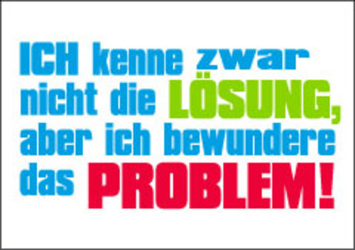 Allgemeine Wünsche - Sprüche - unARTig - Postkarte im Format 15 x 10 cm - "Ich kenne zwar nicht die Lösung, aber ich bewundere das Problem!"