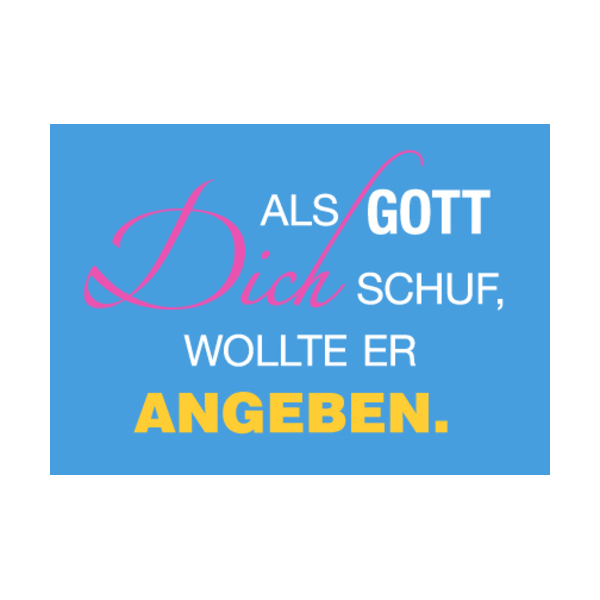 unARTig Postkarte Als Gott Dich schuf, wollte er angeben