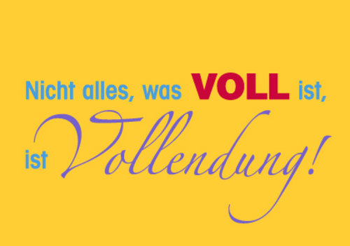 Allgemeine Wünsche - Sprüche - unARTig - Postkarte im Format 15 x 10 cm - "Nicht alles, was voll ist, ist Vollendung!"