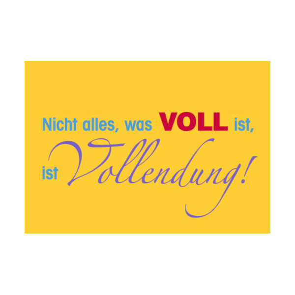 unARTig Postkarte im Format 15 x 10 cm Nicht alles, was voll ist, ist Vollendung!