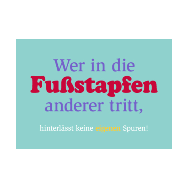 Allgemeine Wünsche - Sprüche - unARTig - Postkarte im Format 15 x 10 cm - "Wer in die Fußstapfen anderer tritt, hinterlässt keine eigenen Spuren!"
