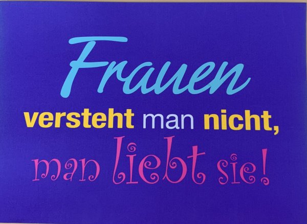 Allgemeine Wünsche - Sprüche - unARTig - Postkarte im Format 15 x 10 cm - "Frauen versteht man nicht, man liebt sie!"
