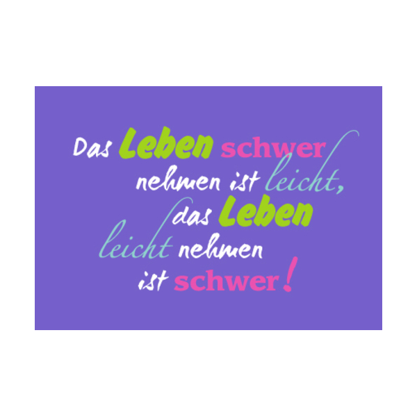 Allgemeine Wünsche - Sprüche - unARTig - Postkarte im Format 15 x 10 cm - "Das Leben schwer nehmen ist leicht, das Leben leicht nehmen ist schwer!"