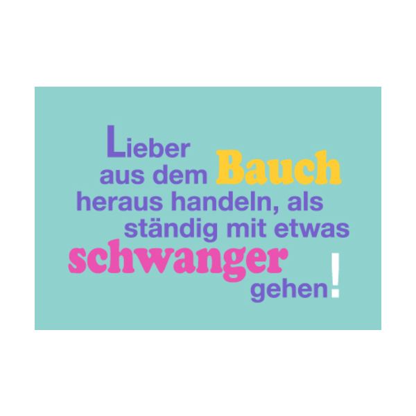 Allgemeine Wünsche - Sprüche - unARTig - Postkarte im Format 15 x 10 cm - "Lieber aus dem Bauch heraus handeln, als ständig mit etwas schwanger gehen!"